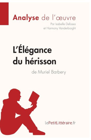 L'ï¿½lï¿½gance du hï¿½risson de Muriel Barbery (Analyse l'oeuvre): Analyse complï¿½te et rï¿½sumï¿½ dï¿½taillï¿½ l'oeuvre