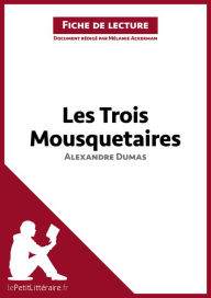 Title: Les Trois Mousquetaires de Alexandre Dumas (Fiche de lecture): Résumé complet et analyse détaillée de l'oeuvre, Author: Mélanie Ackerman