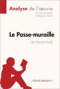 Title: Le Passe-muraille de Marcel Aymé (Analyse de l'oeuvre): Comprendre la littérature avec lePetitLittéraire.fr, Author: Julien Ferdinand