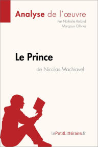 Title: Le Prince de Nicolas Machiavel (Analyse de l'ouvre): Comprendre la littérature avec lePetitLittéraire.fr, Author: Nathalie Roland