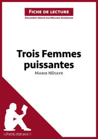 Title: Trois femmes puissantes de Marie NDiaye (Fiche de lecture): Résumé complet et analyse détaillée de l'oeuvre, Author: Mélanie Ackerman