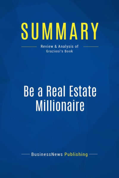 Summary: Be a Real Estate Millionaire: Review and Analysis of Graziosi's Book