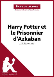 Title: Harry Potter et le Prisonnier d'Azkaban de J. K. Rowling (Fiche de lecture): Analyse complète et résumé détaillé de l'oeuvre, Author: lePetitLitteraire