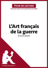Title: L'Art français de la guerre d'Alexis Jenni (Fiche de lecture): Analyse complète et résumé détaillé de l'oeuvre, Author: lePetitLitteraire