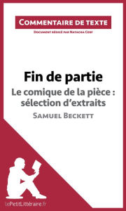 Title: Fin de partie - Le comique de la pièce : sélection d'extraits - Samuel Beckett (Commentaire de texte): Commentaire et Analyse de texte, Author: lePetitLitteraire