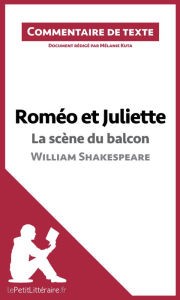 Title: Roméo et Juliette - La scène du balcon (acte II, scène 2) de William Shakespeare (Commentaire de texte): Commentaire et Analyse de texte, Author: lePetitLitteraire