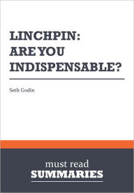 Title: Summary: Linchpin: are you indispensable? - Seth Godin, Author: Must Read Summaries