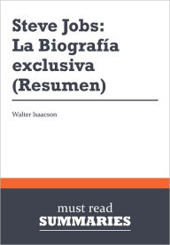 Title: Resumen: Steve Jobs: La Biografía exclusiva - Walter Isaacson, Author: Must Read Summaries