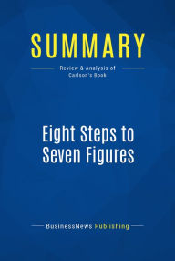 Title: Summary: Eight Steps to Seven Figures: Review and Analysis of Carlson's Book, Author: BusinessNews Publishing