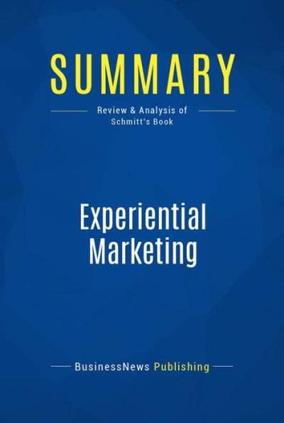 Summary: Experiential Marketing: Review and Analysis of Schmitt's Book