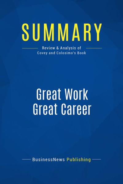 Summary: Great Work Great Career: Review and Analysis of Covey and Colosimo's Book