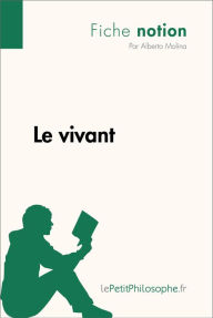 Title: Le vivant (Fiche notion): LePetitPhilosophe.fr - Comprendre la philosophie, Author: Alberto Molina