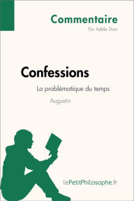 Title: Confessions d'Augustin - La problématique du temps (Commentaire): Comprendre la philosophie avec lePetitPhilosophe.fr, Author: Adèle Dion