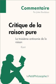 Title: Critique de la raison pure de Kant - La troisième antinomie de la raison (Commentaire): Comprendre la philosophie avec lePetitPhilosophe.fr, Author: Julien Bourbiaux