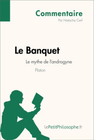 Title: Le Banquet de Platon - Le mythe de l'androgyne (Commentaire): Comprendre la philosophie avec lePetitPhilosophe.fr, Author: Natacha Cerf