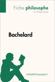 Title: Bachelard (Fiche philosophe): Comprendre la philosophie avec lePetitPhilosophe.fr, Author: Philippe Staudt