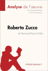 Title: Roberto Zucco de Bernard-Marie Koltès (Analyse de l'oeuvre): Analyse complète et résumé détaillé de l'oeuvre, Author: lePetitLitteraire