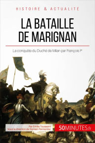 Title: La bataille de Marignan: La conquête du Duché de Milan par François Ier, Author: Emilie Toussaint