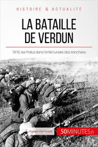 Title: La bataille de Verdun: 1916, les Poilus dans l'enfer lunaire des tranchées, Author: Romain Parmentier