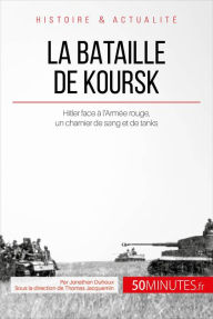 Title: La bataille de Koursk: Hitler face à l'Armée rouge, un charnier de sang et de tanks, Author: Jonathan Duhoux