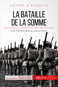 Title: La bataille de la Somme: 1916, l'offensive alliée qui a sauvé Verdun, Author: Julien Wilmart