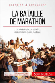 Title: La bataille de Marathon: L'épisode mythique de la fin de la première guerre médique, Author: Delphine Dumont