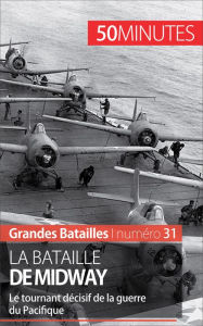 Title: La bataille de Midway: Le tournant décisif de la guerre du Pacifique, Author: Laurent Campolini