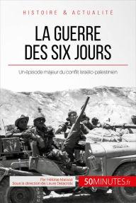 Title: La guerre des Six Jours: Un épisode majeur du conflit israélo-palestinien, Author: Héloïse Malisse