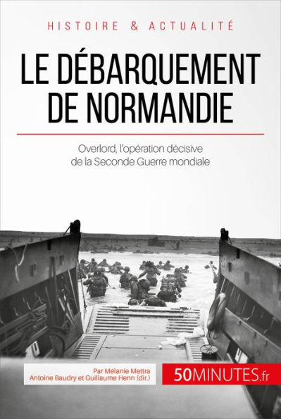 Le débarquement de Normandie: Overlord, l'opération décisive de la Seconde Guerre mondiale
