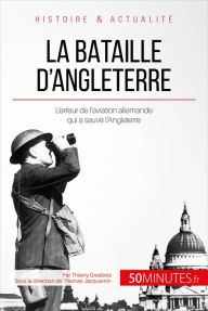 Title: La bataille d'Angleterre: L'erreur de l'aviation allemande qui a sauvé l'Angleterre, Author: Thierry Grosbois