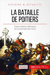 Title: La bataille de Poitiers: Charles Martel et l'affirmation de la suprématie des Francs, Author: Aude Cirier