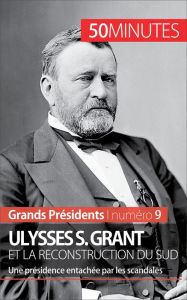 Title: Ulysses S. Grant et la reconstruction du Sud: Une présidence entachée par les scandales, Author: Pierre-Jean Delvoye
