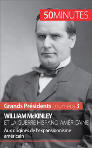 Title: William McKinley et la guerre hispano-américaine: Aux origines de l'expansionnisme américain, Author: Quentin Convard