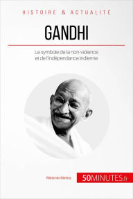 Title: Gandhi: Le symbole de la non-violence et de l'indépendance indienne, Author: Mélanie Mettra