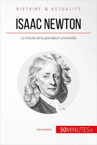 Title: Isaac Newton et la gravitation universelle: Un scientifique au tempérament rageur, Author: Pierre Mettra