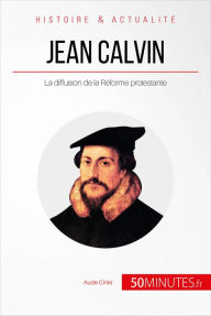 Title: Jean Calvin: La diffusion de la Réforme protestante, Author: Aude Cirier