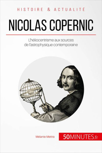 Copernic et la révolution héliocentrique: Aux sources de l'astrophysique contemporaine