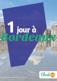 Title: 1 jour à Bordeaux: Des cartes, des bons plans et les itinéraires indispensables, Author: Eugénie Baccot