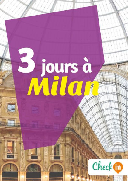 3 jours à Milan: Un guide touristique avec des cartes, des bons plans et les itinéraires indispensables