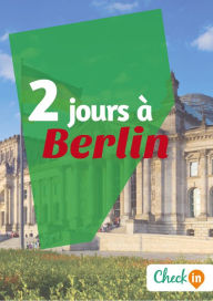 Title: 2 jours à Berlin: Un guide touristique avec des cartes, des bons plans et les itinéraires indispensables, Author: Léa Lescure