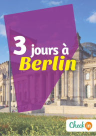 Title: 3 jours à Berlin: Un guide touristique avec des cartes, des bons plans et les itinéraires indispensables, Author: Léa Lescure