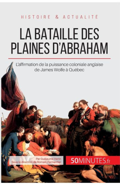 La bataille des plaines d'Abraham: L'affirmation de la puissance coloniale anglaise de James Wolfe à Québec