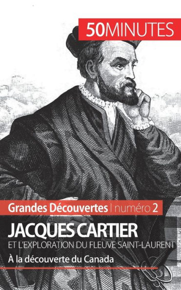 Jacques Cartier et l'exploration du fleuve Saint-Laurent: À la découverte Canada