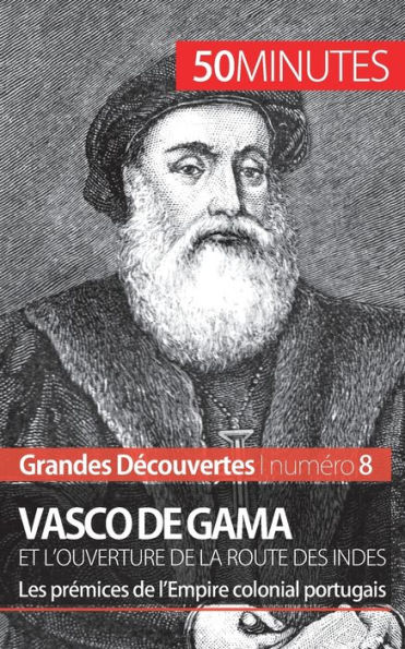 Vasco de Gama et l'ouverture de la route des Indes: Les prï¿½mices de l'Empire colonial portugais