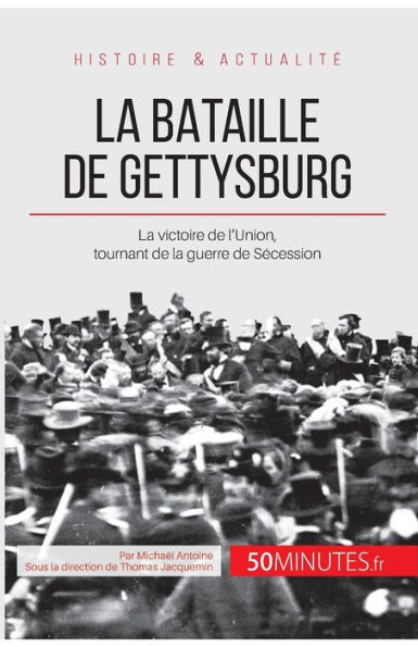 La bataille de Gettysburg: La victoire de l'Union, tournant de la guerre de Sécession
