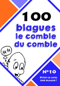 Title: 100 blagues le comble du comble, Author: Dites-le avec une blague !