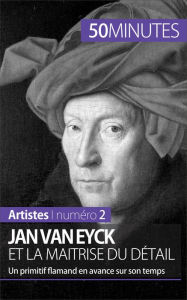 Title: Jan Van Eyck et la maîtrise du détail: Un primitif flamand en avance sur son temps, Author: Céline Muller