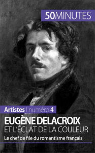 Title: Eugène Delacroix et l'éclat de la couleur: Le chef de file du romantisme français, Author: Thomas Jacquemin