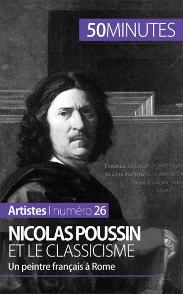 Nicolas Poussin et le classicisme: Un peintre Français à Rome