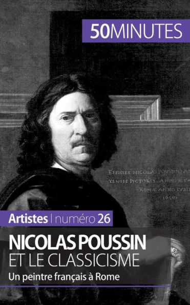 Nicolas Poussin et le classicisme: Un peintre Français à Rome